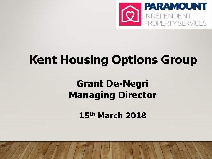 Kent Housing Options Group Grant De-Negri Managing Director 15 th March 2018 