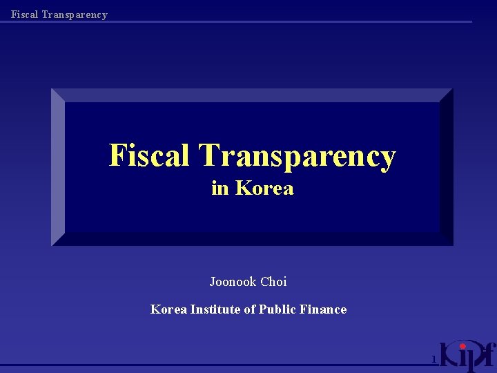 Fiscal Transparency in Korea Joonook Choi Korea Institute of Public Finance 1 