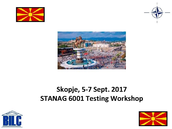 Skopje, 5 -7 Sept. 2017 STANAG 6001 Testing Workshop 1 