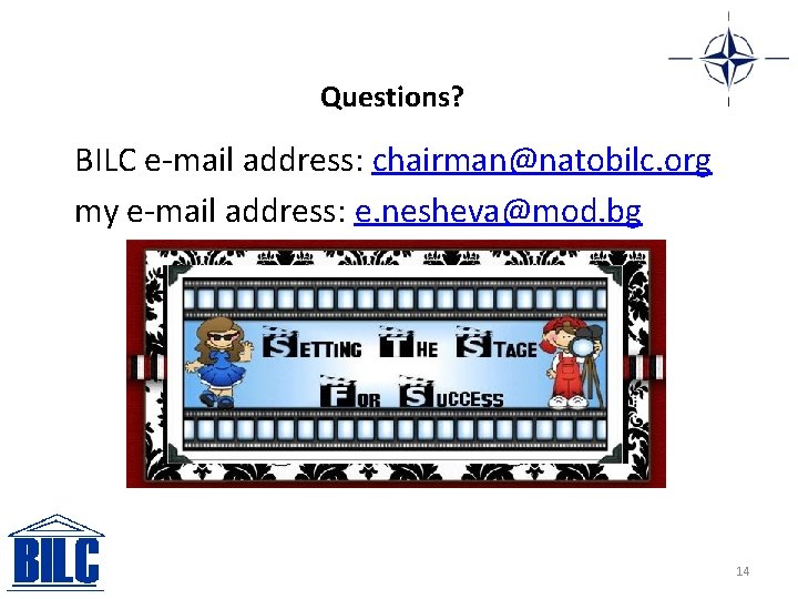 Questions? BILC e-mail address: chairman@natobilc. org my e-mail address: e. nesheva@mod. bg 14 