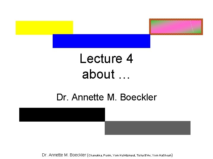 Lecture 4 about … Dr. Annette M. Boeckler (Chanukka, Purim, Yom Ha’Atzmaut, Tisha B’Av,