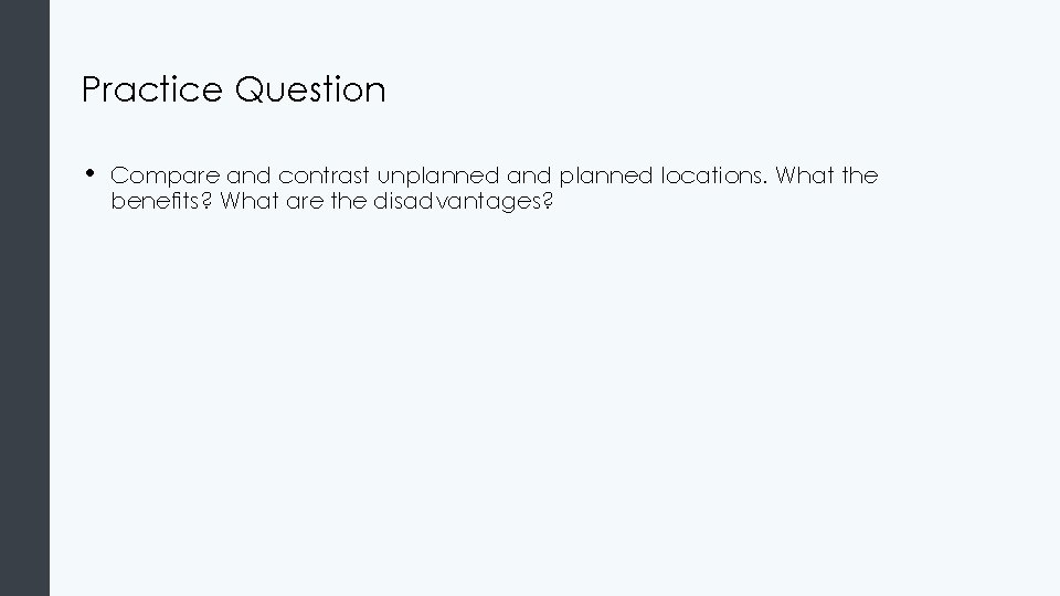 Practice Question • Compare and contrast unplanned and planned locations. What the benefits? What Practice Question • Compare and contrast unplanned and planned locations. What the benefits? What