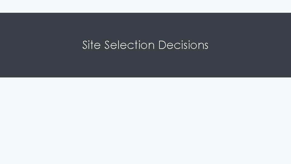 Site Selection Decisions Site Selection Decisions