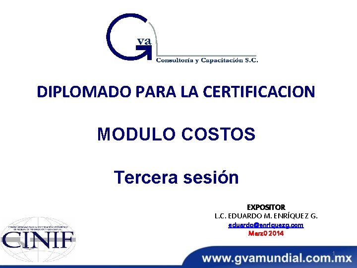 DIPLOMADO PARA LA CERTIFICACION MODULO COSTOS Tercera sesión EXPOSITOR L. C. EDUARDO M. ENRÍQUEZ