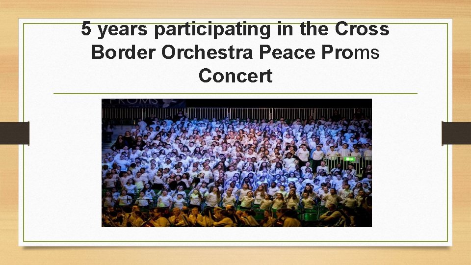 5 years participating in the Cross Border Orchestra Peace Proms Concert 