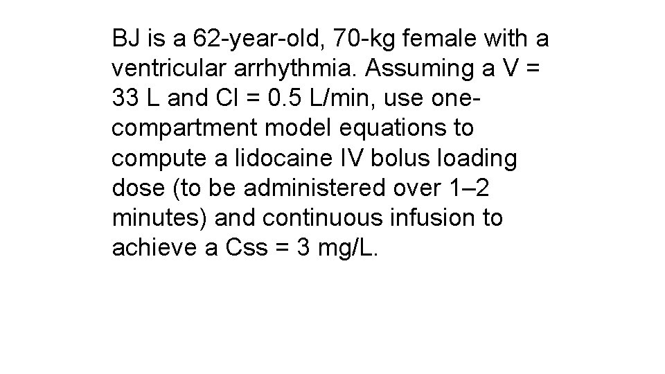 BJ is a 62 -year-old, 70 -kg female with a ventricular arrhythmia. Assuming a