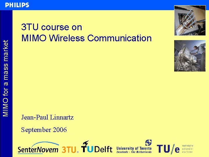 MIMO for a mass market 3 TU course on MIMO Wireless Communication Jean-Paul Linnartz MIMO for a mass market 3 TU course on MIMO Wireless Communication Jean-Paul Linnartz