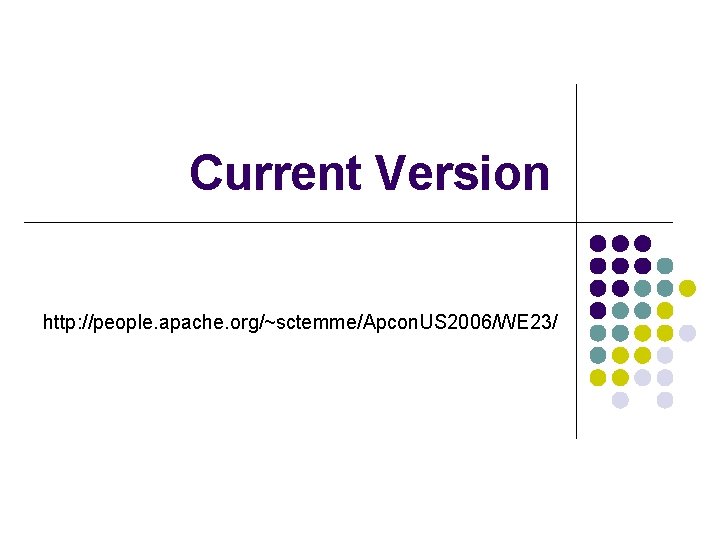 Current Version http: //people. apache. org/~sctemme/Apcon. US 2006/WE 23/ 