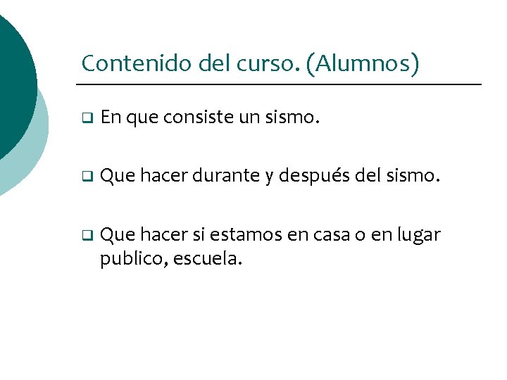 Contenido del curso. (Alumnos) q En que consiste un sismo. q Que hacer durante