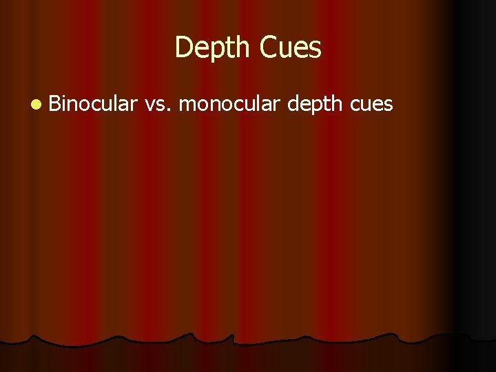 Depth Cues l Binocular vs. monocular depth cues 