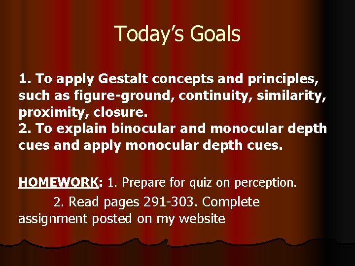 Today’s Goals 1. To apply Gestalt concepts and principles, such as figure-ground, continuity, similarity,