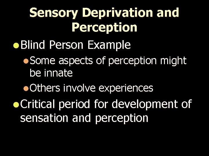 Sensory Deprivation and Perception l Blind Person Example l. Some aspects of perception might