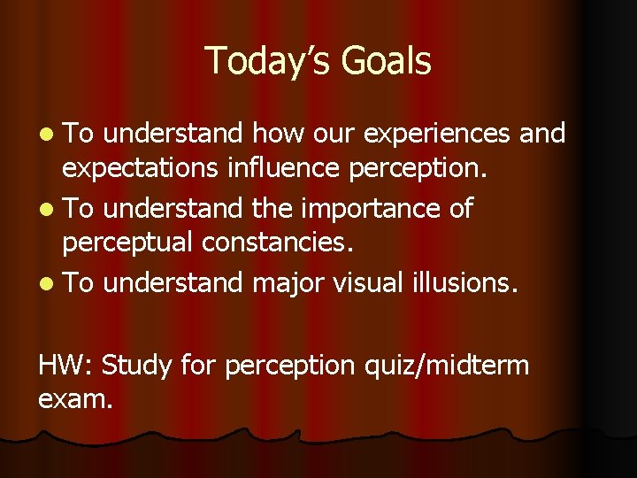 Today’s Goals l To understand how our experiences and expectations influence perception. l To