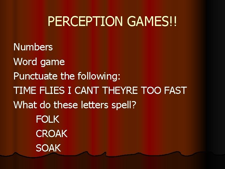 PERCEPTION GAMES!! Numbers Word game Punctuate the following: TIME FLIES I CANT THEYRE TOO