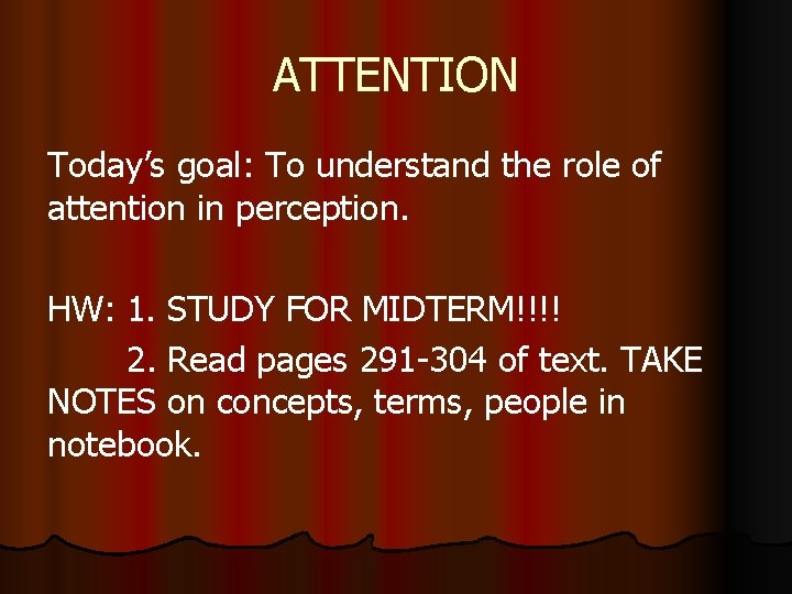 ATTENTION Today’s goal: To understand the role of attention in perception. HW: 1. STUDY