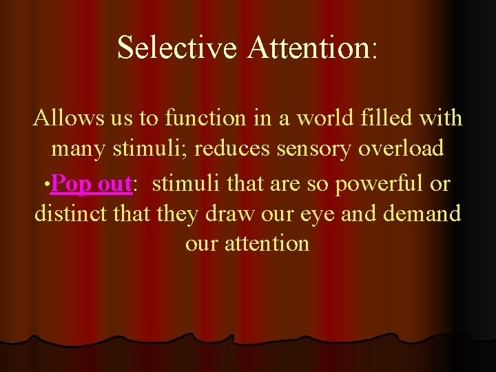 Selective Attention: Allows us to function in a world filled with many stimuli; reduces
