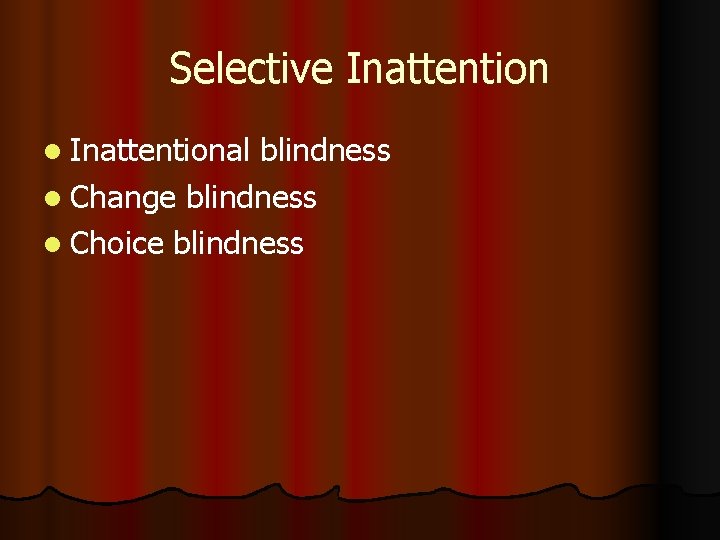 Selective Inattention l Inattentional blindness l Change blindness l Choice blindness 