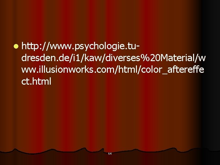 l http: //www. psychologie. tu- dresden. de/i 1/kaw/diverses%20 Material/w ww. illusionworks. com/html/color_aftereffe ct. html
