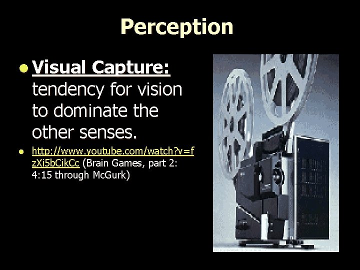 Perception l Visual Capture: tendency for vision to dominate the other senses. l http: