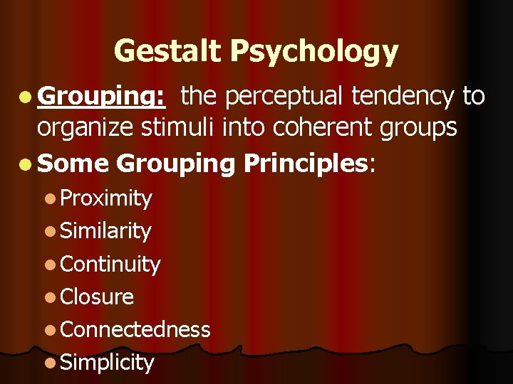 Gestalt Psychology l Grouping: the perceptual tendency to organize stimuli into coherent groups l