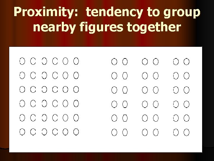 Proximity: tendency to group nearby figures together 