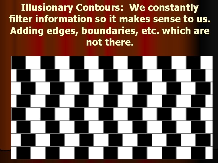Illusionary Contours: We constantly filter information so it makes sense to us. Adding edges,