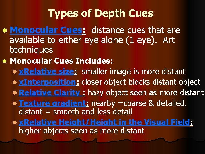 Types of Depth Cues l Monocular Cues: distance cues that are available to either