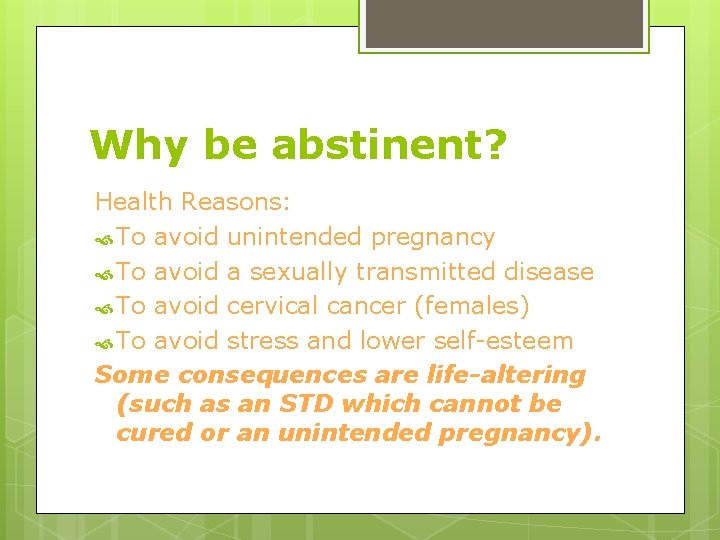 Why be abstinent? Health Reasons: To avoid unintended pregnancy To avoid a sexually transmitted