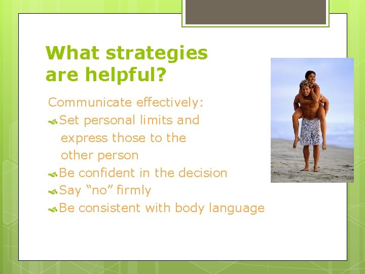 What strategies are helpful? Communicate effectively: Set personal limits and express those to the
