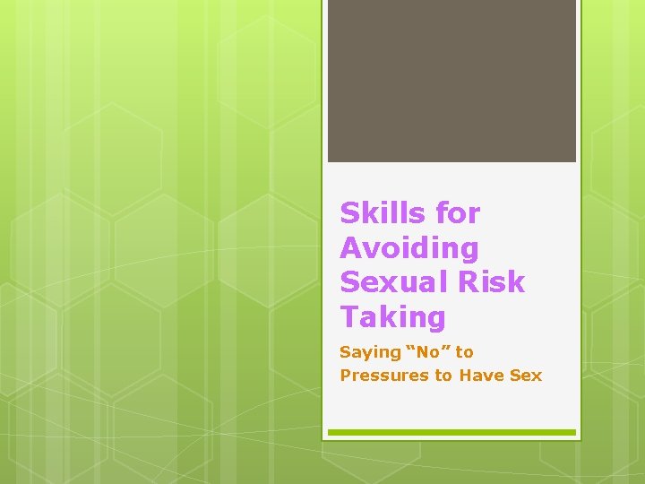 Skills for Avoiding Sexual Risk Taking Saying “No” to Pressures to Have Sex 