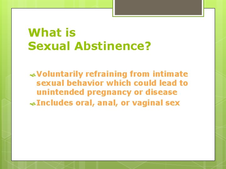 What is Sexual Abstinence? Voluntarily refraining from intimate sexual behavior which could lead to