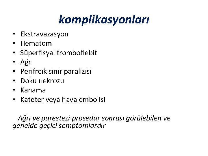 komplikasyonları • • Ekstravazasyon Hematom Süperfisyal tromboflebit Ağrı Perifreik sinir paralizisi Doku nekrozu Kanama