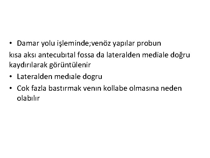  • Damar yolu işleminde; venöz yapılar probun kısa aksı antecubıtal fossa da lateralden