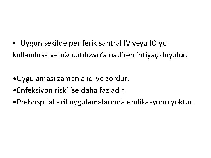  • Uygun şekilde periferik santral IV veya IO yol kullanılırsa venöz cutdown’a nadiren