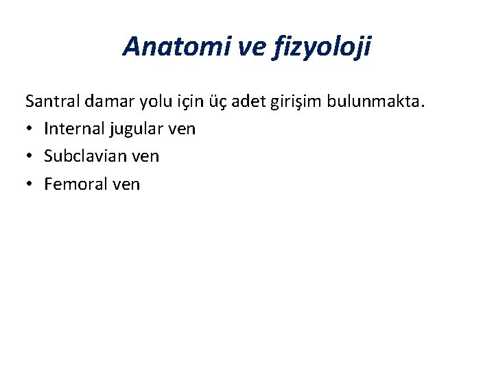 Anatomi ve fizyoloji Santral damar yolu için üç adet girişim bulunmakta. • Internal jugular