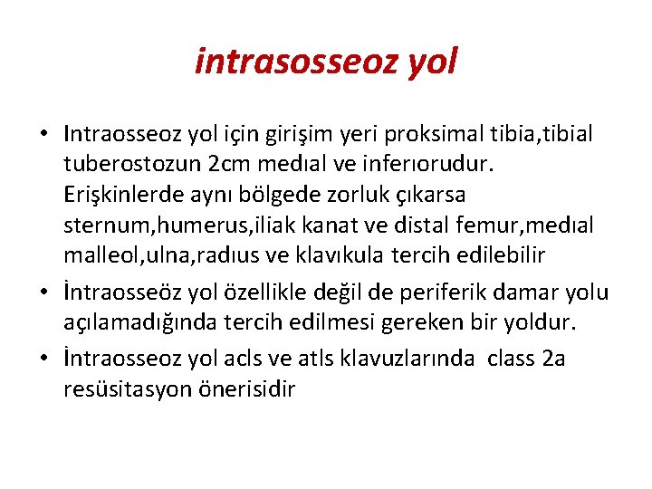 intrasosseoz yol • Intraosseoz yol için girişim yeri proksimal tibia, tibial tuberostozun 2 cm