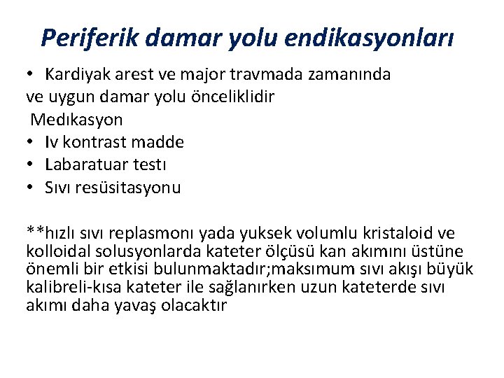 Periferik damar yolu endikasyonları • Kardiyak arest ve major travmada zamanında ve uygun damar