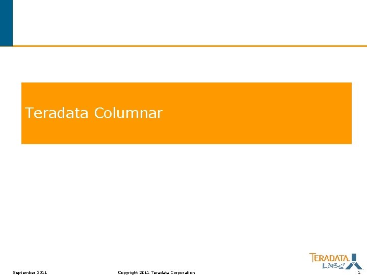 Teradata Columnar September 2011 Copyright 2011 Teradata Corporation 1 