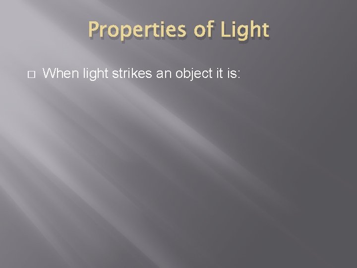 Properties of Light � When light strikes an object it is: 