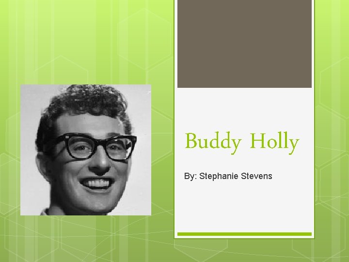 Buddy Holly By: Stephanie Stevens 