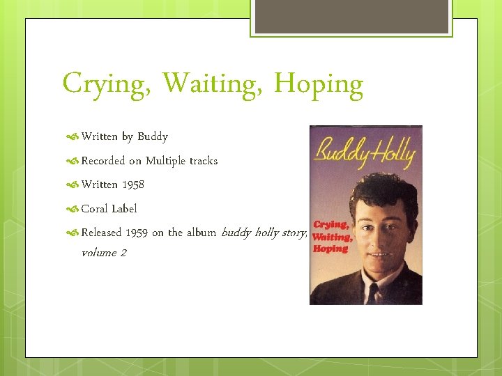 Crying, Waiting, Hoping Written by Buddy Recorded on Multiple tracks Written 1958 Coral Label