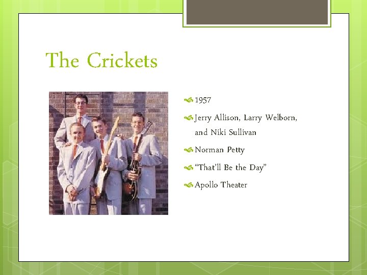 The Crickets 1957 Jerry Allison, Larry Welborn, and Niki Sullivan Norman Petty “That’ll Be