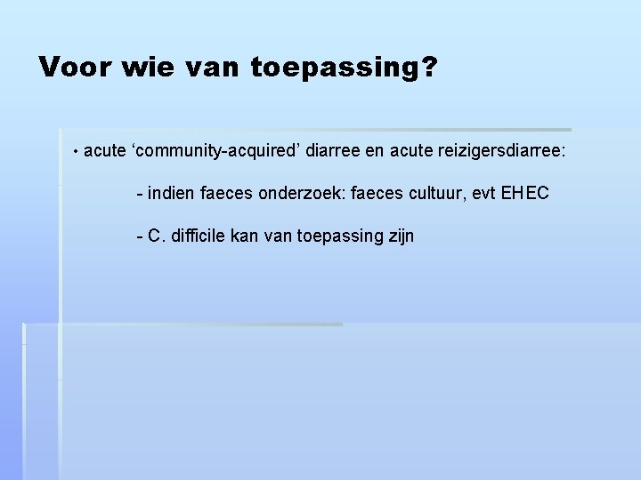 Voor wie van toepassing? • acute ‘community-acquired’ diarree en acute reizigersdiarree: - indien faeces