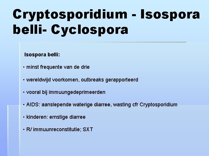 Cryptosporidium - Isospora belli- Cyclospora Isospora belli: • minst frequente van de drie •
