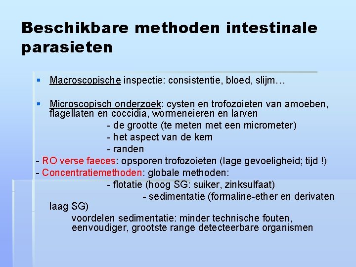 Beschikbare methoden intestinale parasieten § Macroscopische inspectie: consistentie, bloed, slijm… § Microscopisch onderzoek: cysten