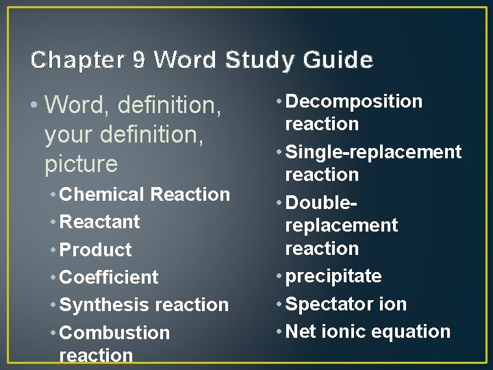Chapter 9 Word Study Guide • Word, definition, your definition, picture • Chemical Reaction