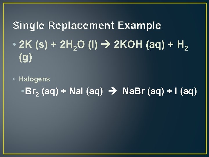 Single Replacement Example • 2 K (s) + 2 H 2 O (l) 2