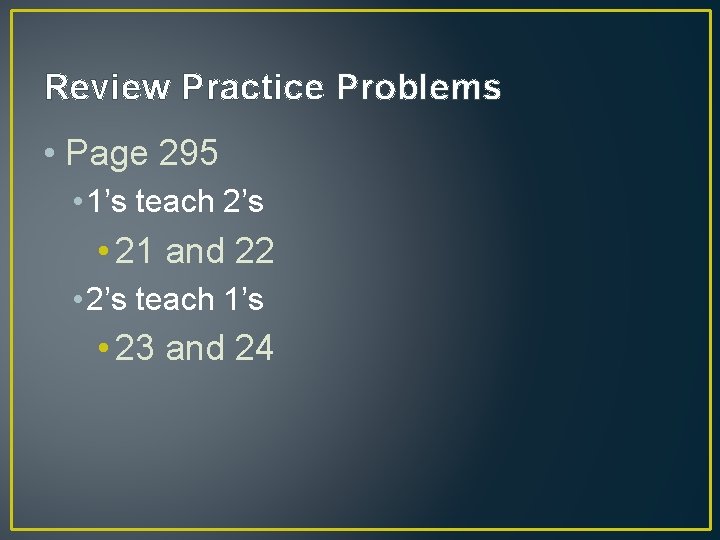 Review Practice Problems • Page 295 • 1’s teach 2’s • 21 and 22