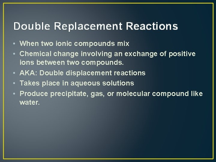 Double Replacement Reactions • When two ionic compounds mix • Chemical change involving an