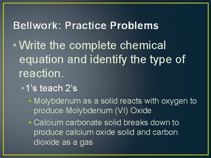 Bellwork: Practice Problems • Write the complete chemical equation and identify the type of